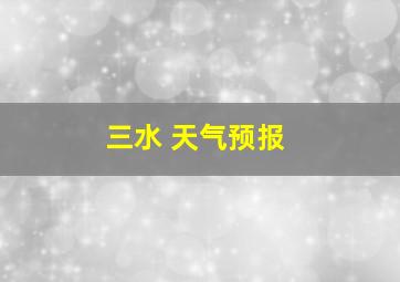 三水 天气预报